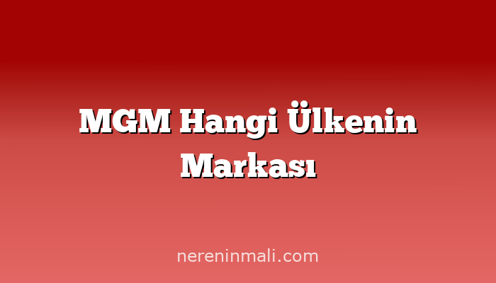 MGM Hangi Ülkenin Markası