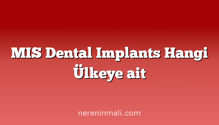 MIS Dental Implants Hangi Ülkeye ait
