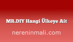 MR.DIY Hangi Ülkeye Ait