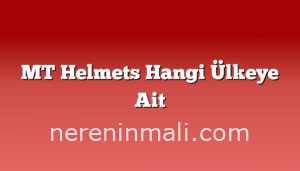 MT Helmets Hangi Ülkeye Ait