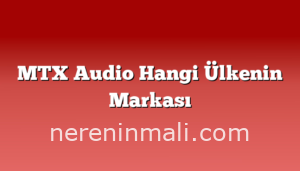 MTX Audio Hangi Ülkenin Markası