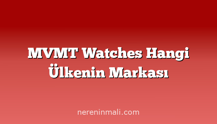 MVMT Watches Hangi Ülkenin Markası