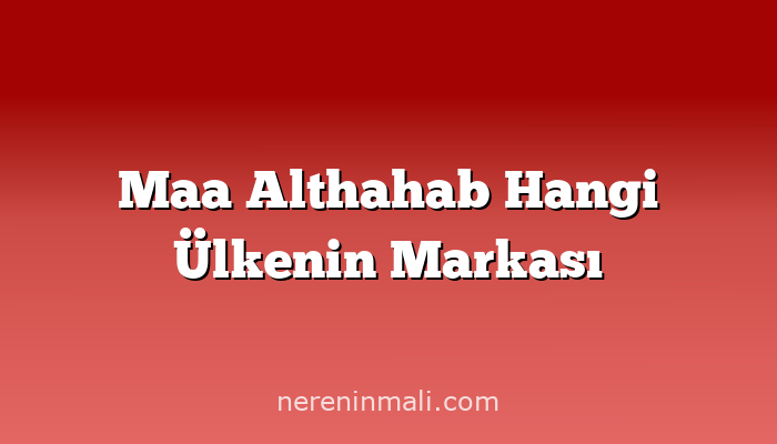 Maa Althahab Hangi Ülkenin Markası