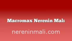 Macromax Nerenin Malı