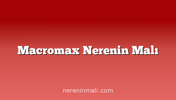 Macromax Nerenin Malı