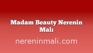 Madam Beauty Nerenin Malı