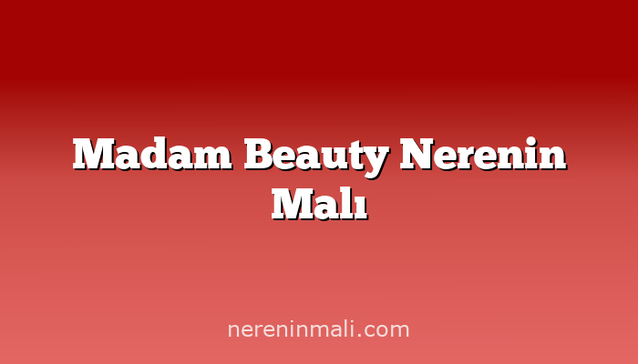 Madam Beauty Nerenin Malı