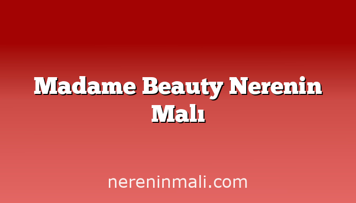 Madame Beauty Nerenin Malı