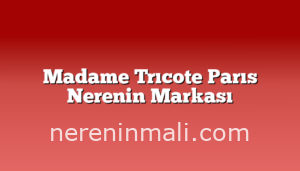 Madame Trıcote Parıs Nerenin Markası