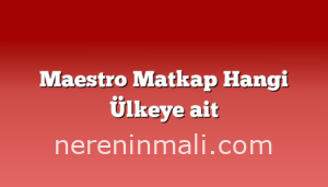 Maestro Matkap Hangi Ülkeye ait