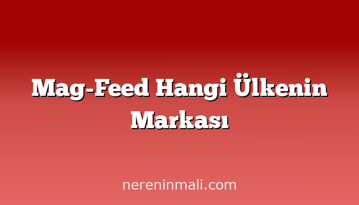 Mag-Feed Hangi Ülkenin Markası