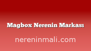 Magbox Nerenin Markası