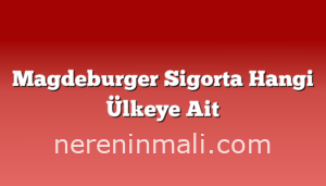 Magdeburger Sigorta Hangi Ülkeye Ait