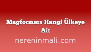 Magformers Hangi Ülkeye Ait