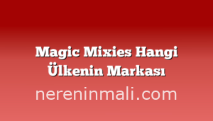 Magic Mixies Hangi Ülkenin Markası