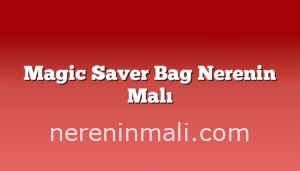 Magic Saver Bag Nerenin Malı