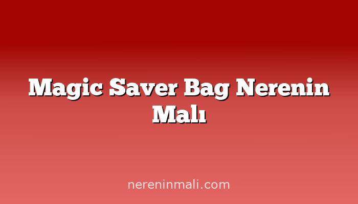 Magic Saver Bag Nerenin Malı