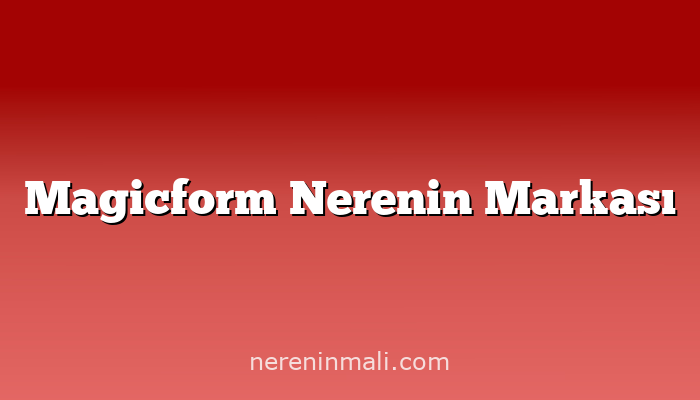 Magicform Nerenin Markası