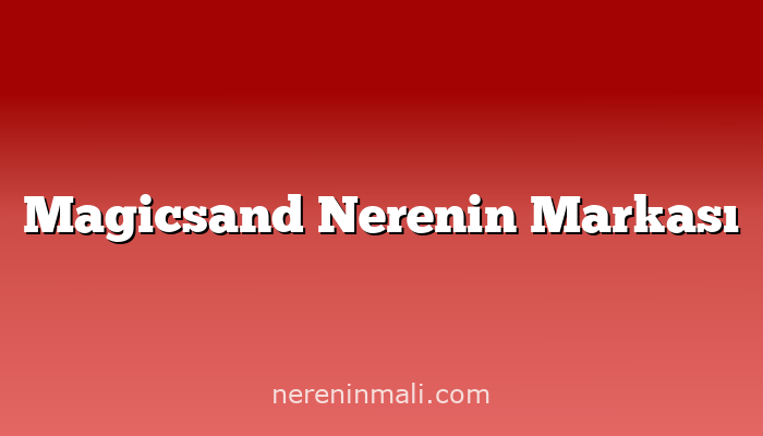 Magicsand Nerenin Markası