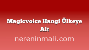 Magicvoice Hangi Ülkeye Ait