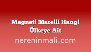 Magneti Marelli Hangi Ülkeye Ait