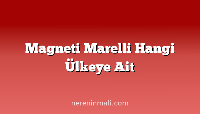 Magneti Marelli Hangi Ülkeye Ait