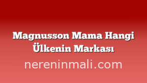 Magnusson Mama Hangi Ülkenin Markası