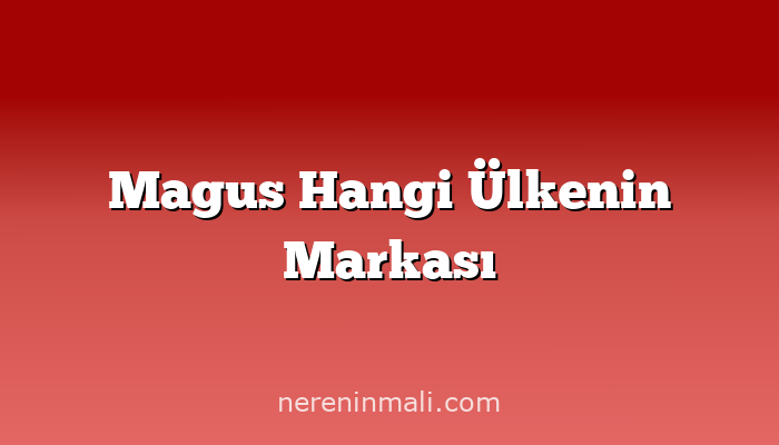 Magus Hangi Ülkenin Markası