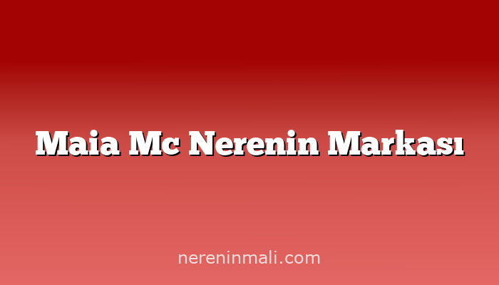 Maia Mc Nerenin Markası