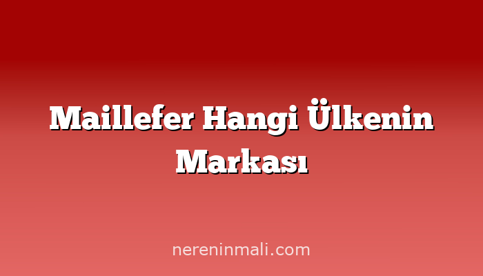 Maillefer Hangi Ülkenin Markası