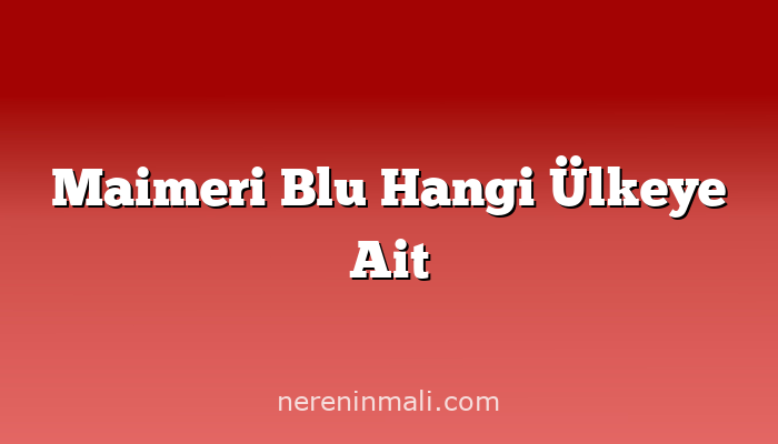 Maimeri Blu Hangi Ülkeye Ait