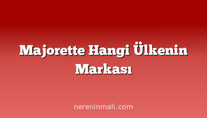 Majorette Hangi Ülkenin Markası