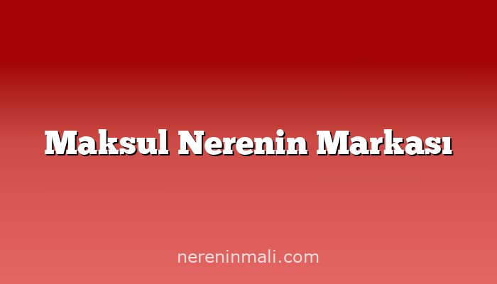 Maksul Nerenin Markası