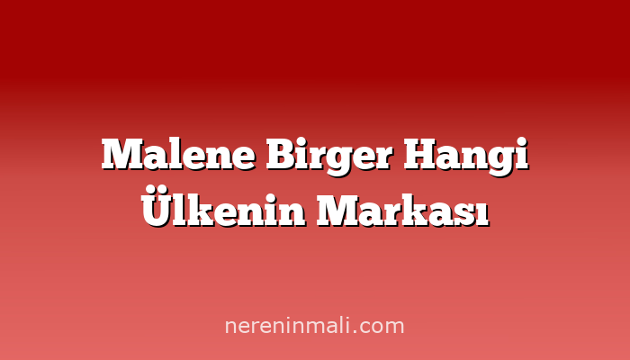 Malene Birger Hangi Ülkenin Markası