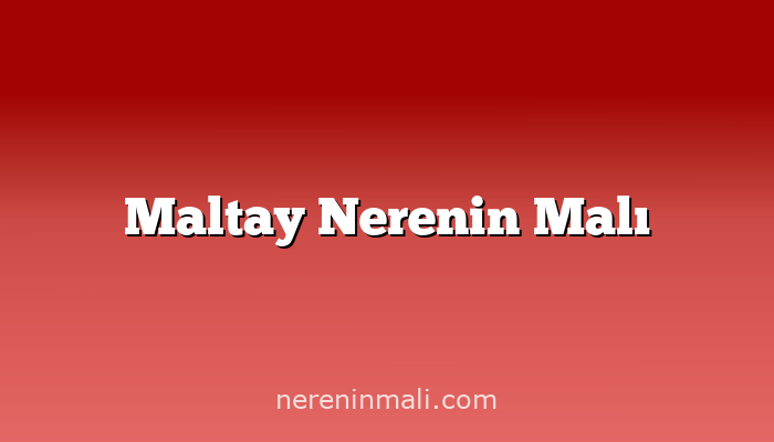 Maltay Nerenin Malı