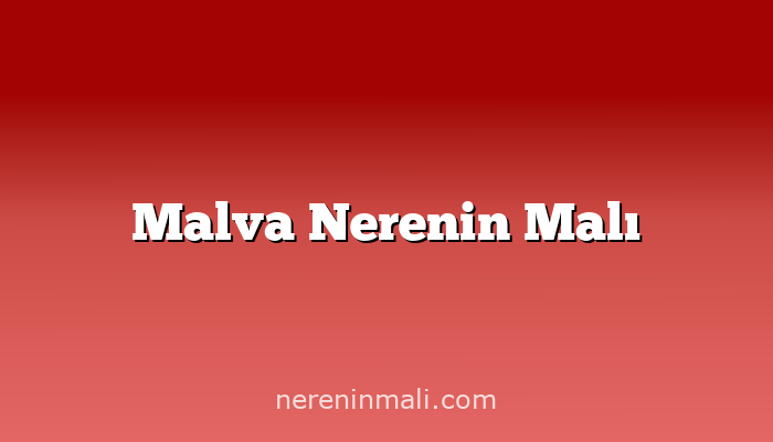 Malva Nerenin Malı