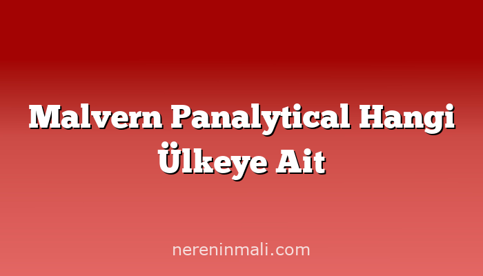 Malvern Panalytical Hangi Ülkeye Ait