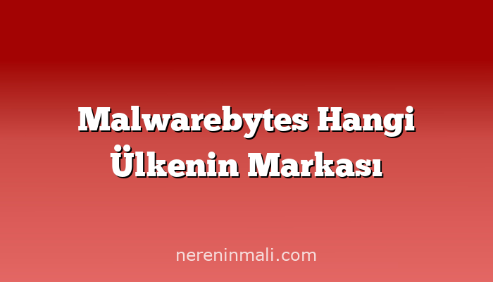 Malwarebytes Hangi Ülkenin Markası