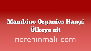 Mambino Organics Hangi Ülkeye ait