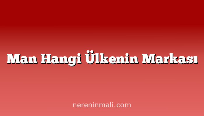 Man Hangi Ülkenin Markası