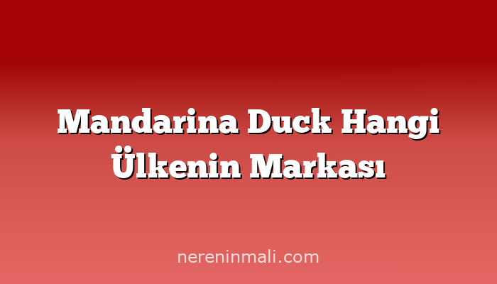 Mandarina Duck Hangi Ülkenin Markası