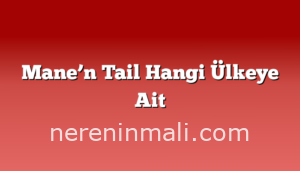 Mane’n Tail Hangi Ülkeye Ait