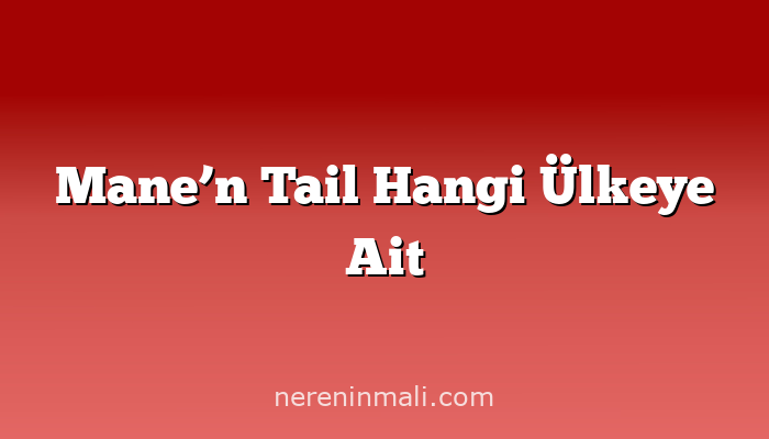 Mane’n Tail Hangi Ülkeye Ait