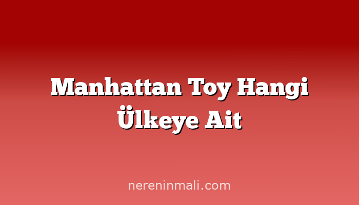 Manhattan Toy Hangi Ülkeye Ait