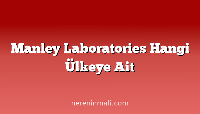 Manley Laboratories Hangi Ülkeye Ait