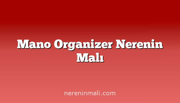 Mano Organizer Nerenin Malı