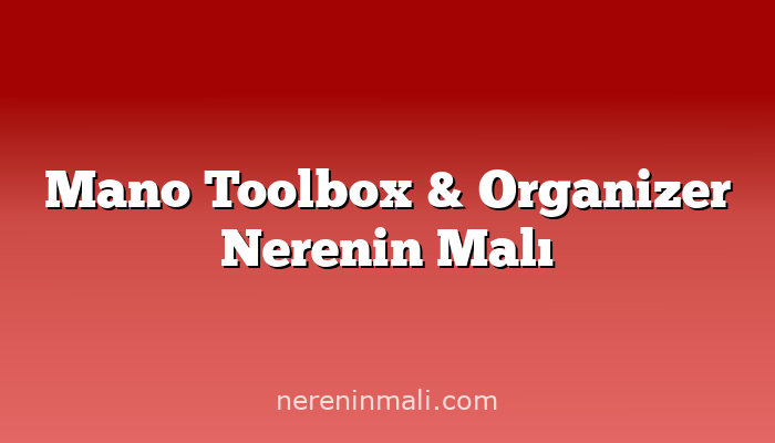 Mano Toolbox & Organizer Nerenin Malı