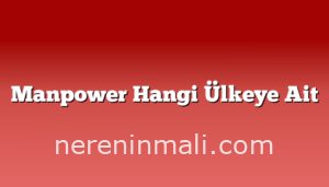 Manpower Hangi Ülkeye Ait