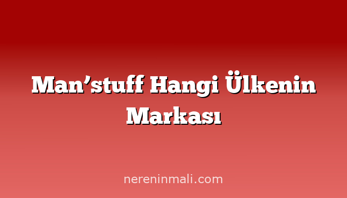 Man’stuff Hangi Ülkenin Markası