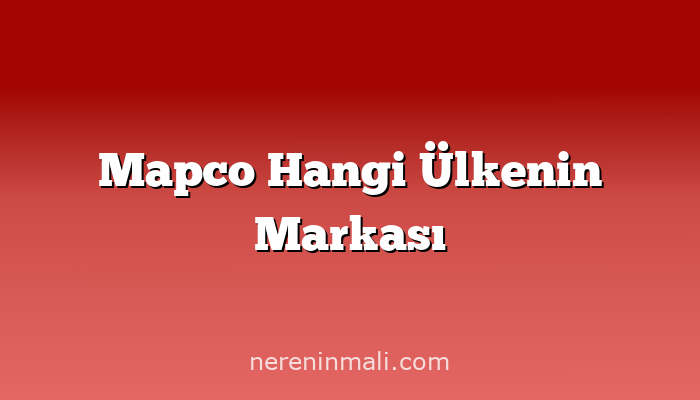 Mapco Hangi Ülkenin Markası